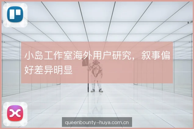 小岛工作室海外用户研究，叙事偏好差异明显